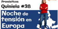 Quiniela 38. Noche de alta tensión en Europa.